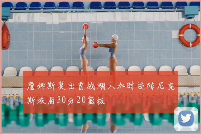 詹姆斯复出首战湖人加时逆转尼克斯浓眉30分20篮板