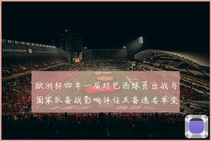 欧洲杯四年一届对巴西球员出战与国家队备战影响评估及备选名单变化