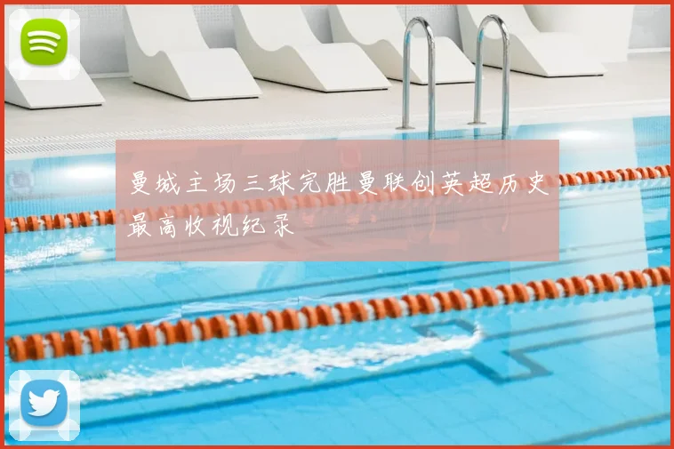 曼城主场三球完胜曼联创英超历史最高收视纪录